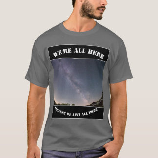 Camiseta We're All Here Because We Ain't All There