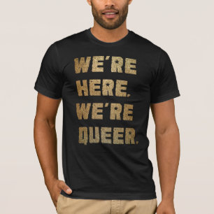 Camiseta We're Here. We're Queer.