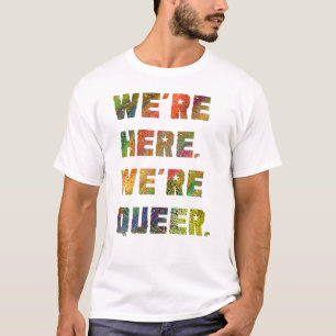 Camiseta We're Here. We're Queer.