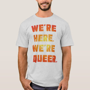 Camiseta We're Here. We're Queer.