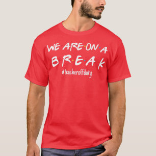 Camiseta We're On A Break Teacher Off Duty Last Day Of Scho