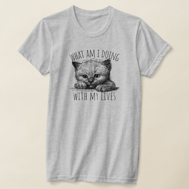 Camiseta What Am I Doing With My Lives Cute Kitten (Postura )