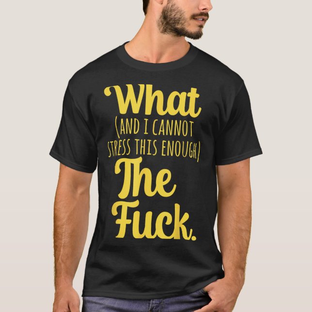 Camiseta What And I Cannot Stress This Enough The F Funny S (Frente)