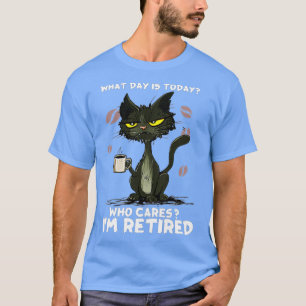Camiseta What Day Is Today Who Care I'm Retired - Cat Coffe