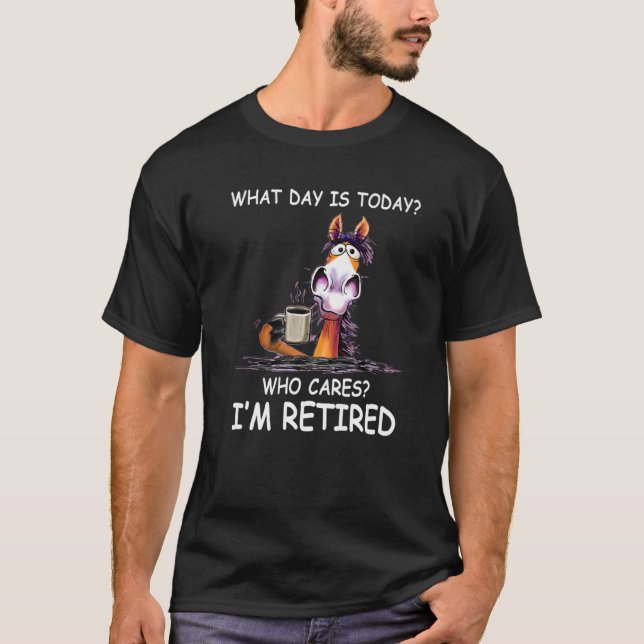 Camiseta What Day Is Today Who Cares I'm Retired  Horse (Frente)