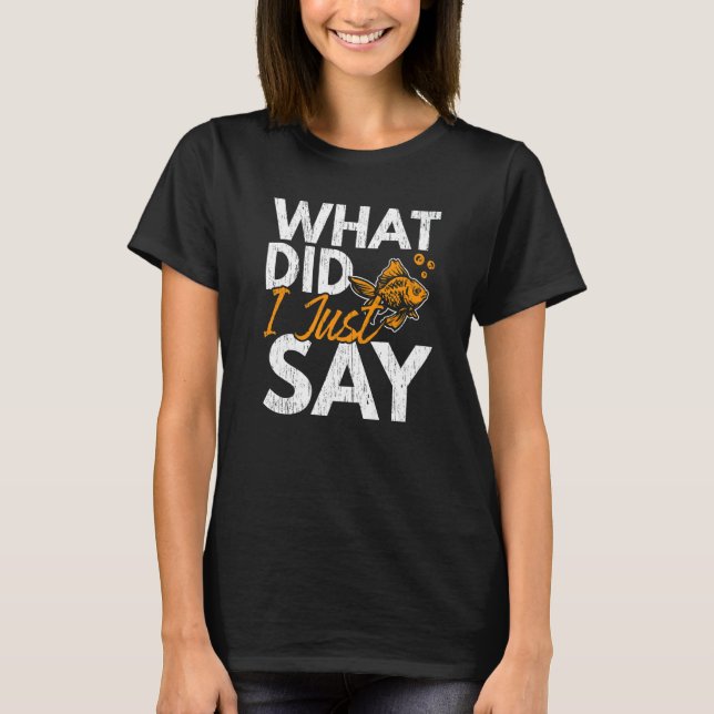 Camiseta What Did I Just Say Fish Aquarist Fishkeeping Gold (Frente)