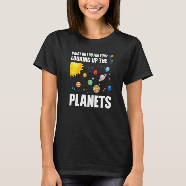 Camiseta what do I do for fun looking up the planets planet (Frente)