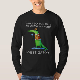 Camiseta What Do You Call Alligator In A Vest Investigator