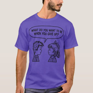 Camiseta What Do You Want to Be When You Give Up – Dark Hum