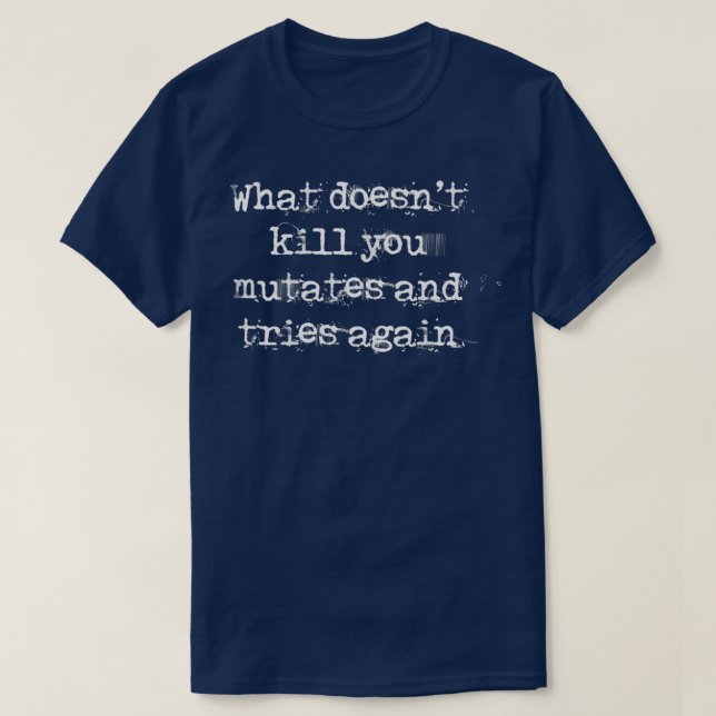 Camiseta What doesnt kill you mutates and try again (Frente do Design)