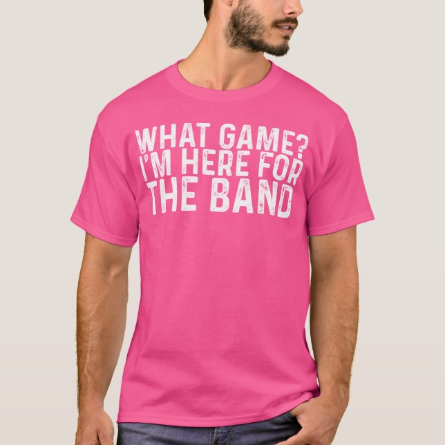 Camiseta What Game Im Here Forhe Band funny (Frente)