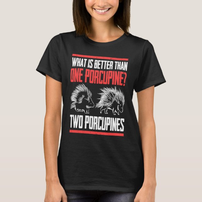 Camiseta What Is Better Than One Porcupine Two Porcupines (Frente)