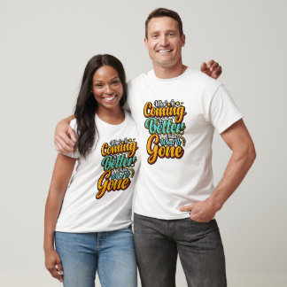 Camiseta What Is Coming Is Better Than Gone