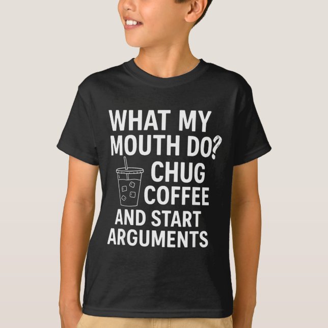 Camiseta What My Mouth Do Chug Coffee And Start Arguments  (Frente)