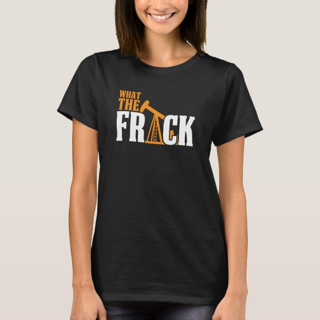 Camiseta What The Frack Oilfield Drilling Oil Fracker Frack (Frente)