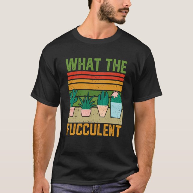 Camiseta What the Fucculent Cactus Succulents Gardening Vin (Frente)