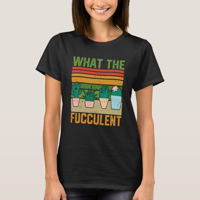 Camiseta What the Fucculent Cactus Succulents Gardening Vin (Frente)