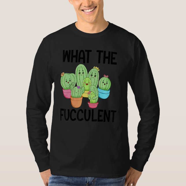 Camiseta What The Fucculent Cactus Succulents Plants Garden (Frente)