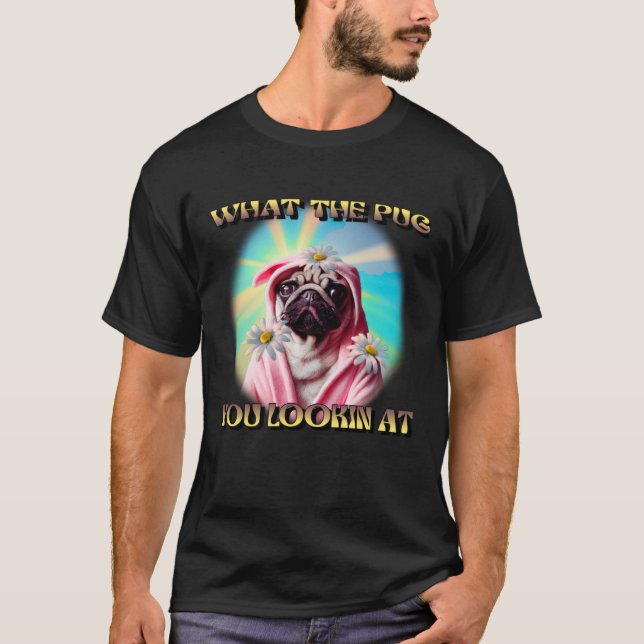 CAMISETA WHAT THE PUG YOU LOOKING AT DAISYS BATHROBE PUG DO (Frente)