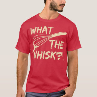Camiseta What the whisk Quote for a Baking Lover 