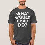 Camiseta What Would CHAD Do Name<br><div class="desc">What Would CHAD Do Name Visit our store to see more amazing designs.</div>