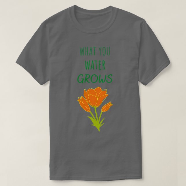 Camiseta What you water grows (Frente do Design)