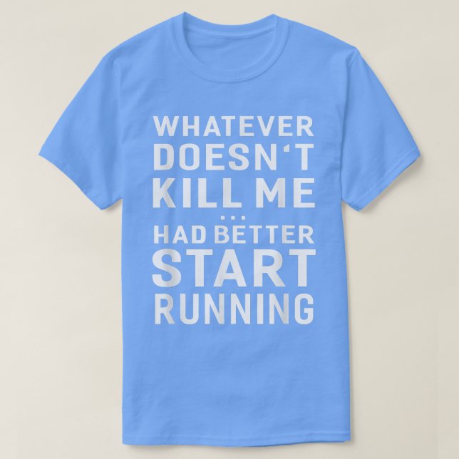 Camiseta Whatever Doesn't Kill Me Had Better Start Running  (Frente do Design)