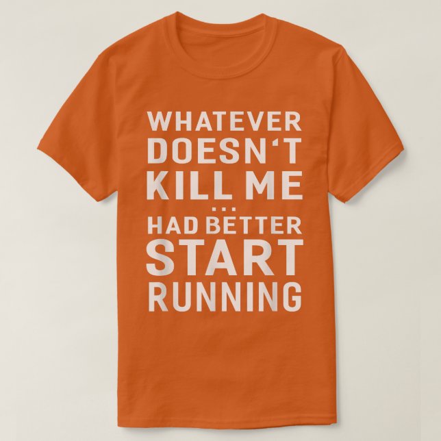 Camiseta Whatever Doesn't Kill Me Had Better Start Running  (Frente do Design)