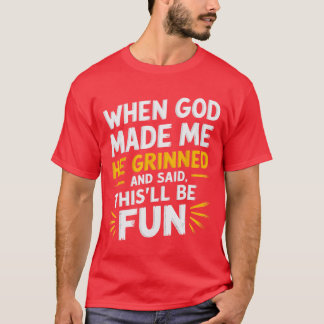 Camiseta When God Made Me He Grinned and Said Funny Sarcast