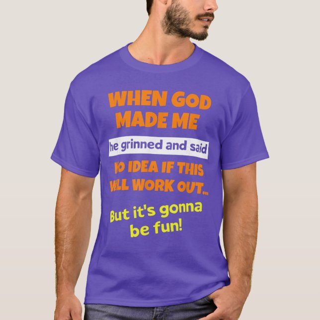 Camiseta When God Made Me He Grinned and Said Funny Saying  (Frente)