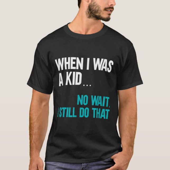 Camiseta When I Was A Kid No Wait I Still Do That  (Frente)