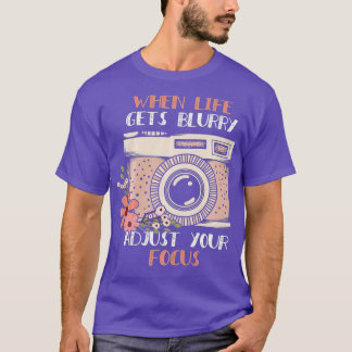 Camiseta When Life Gets Blurry Adjust Your Focus Gift Photo