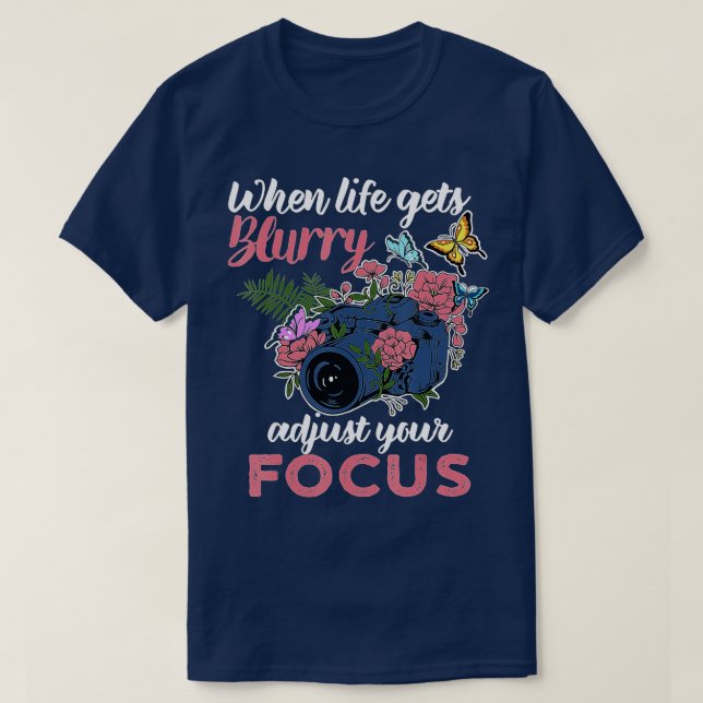 Camiseta When Life Gets Blurry Adjust Your Focus Photograph (Frente do Design)