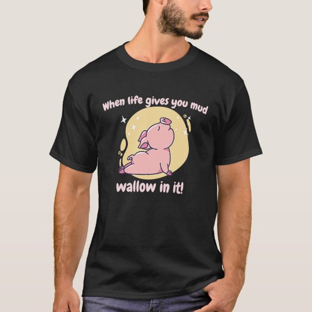 Camiseta When Life Gives You Mud Wallow In It Cute  Pig Pre (Frente)