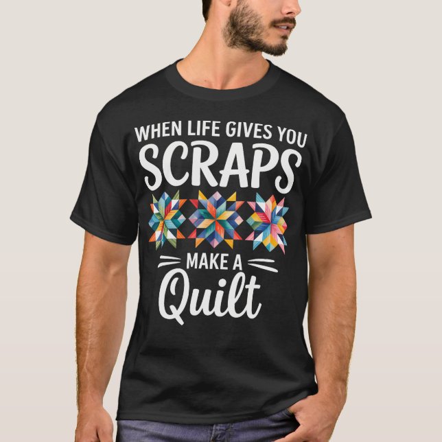 Camiseta When Life Gives You Scraps Make A Quilt Quilting (Frente)