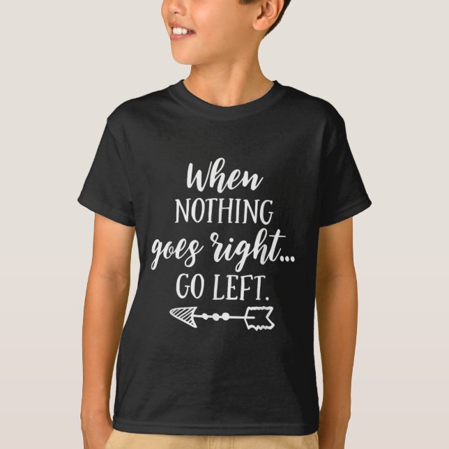 Camiseta When Nothing Goes Right, Go Left Motivational Quot (Frente)
