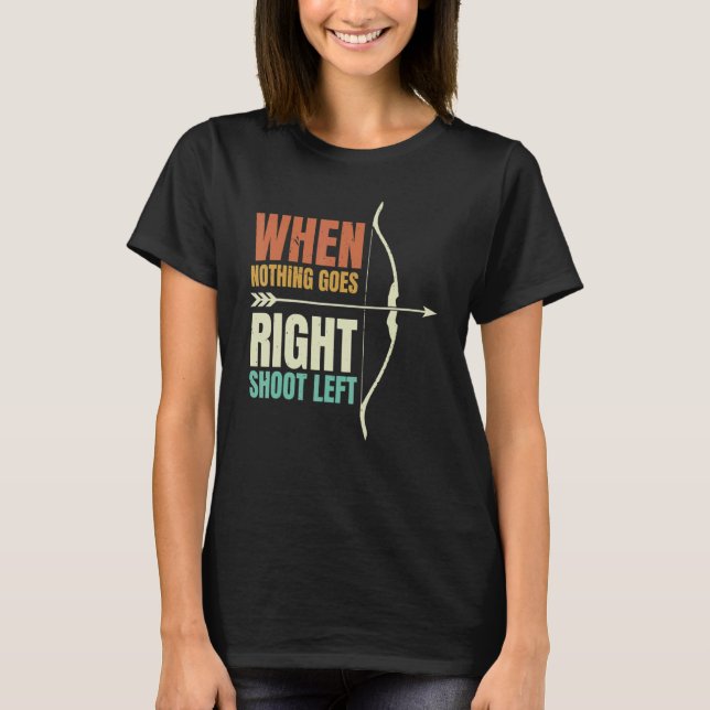 Camiseta When Nothing Goes Right Shoot Left Archery Archer (Frente)