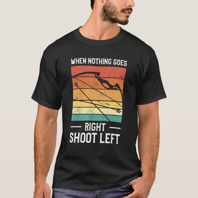 Camiseta When Nothing Goes Right Shoot Left Lefty Archer Ar (Frente)