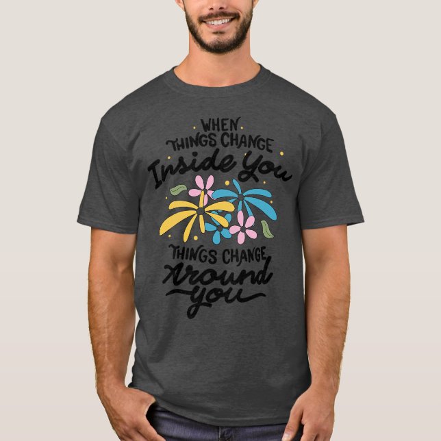 Camiseta When Things Change Inside You Things Change Around (Frente)