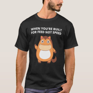 Camiseta When You're Built For Feed Not Speed