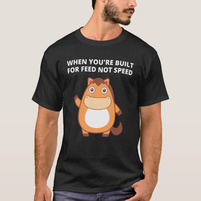 Camiseta When You're Built For Feed Not Speed (Frente)