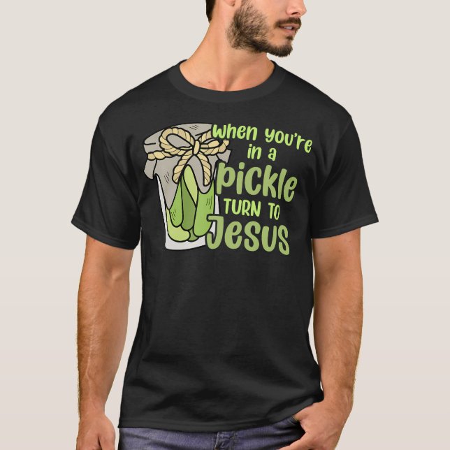 Camiseta When You'Re In A Pickle Turn To Jesus (Frente)