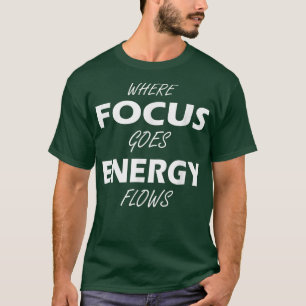 Camiseta Where Focus goes Energy flows Motivation saying 
