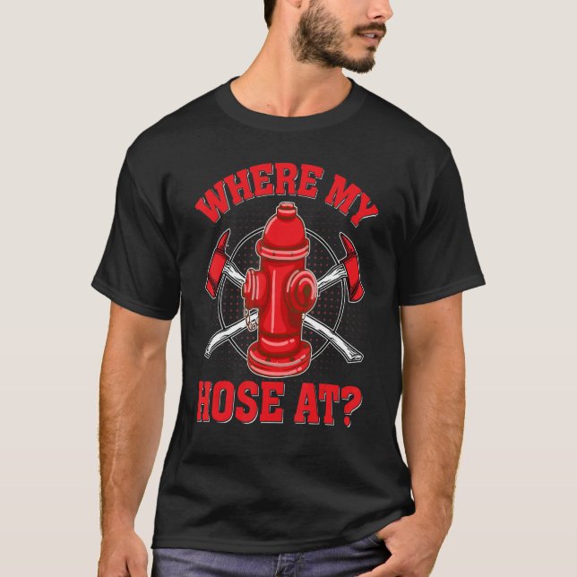 Camiseta Where My Hose At  Fireman Firefighter Forewomen (Frente)