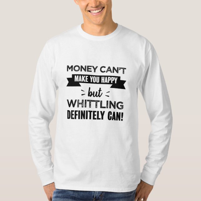 Camiseta Whittling faz você feliz, Engraçado Presente (Frente)