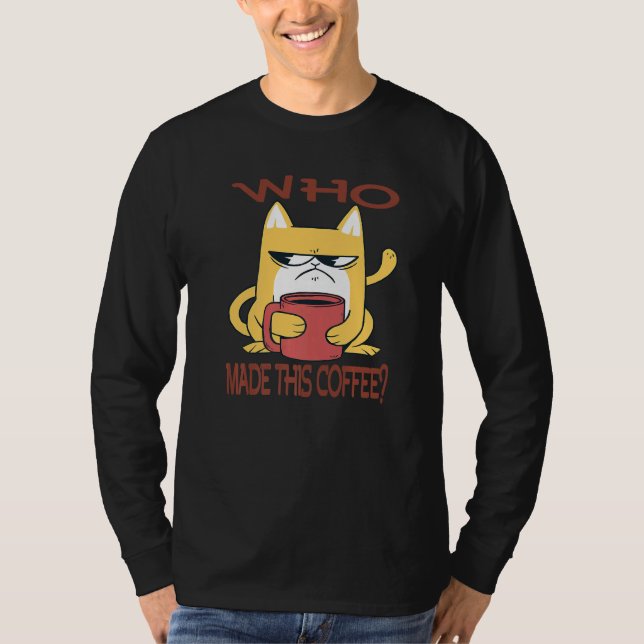 Camiseta Who made this Coffee Sarcasm  Humorous Saying (Frente)