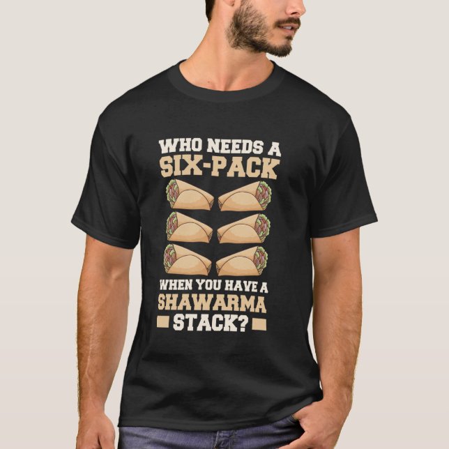 Camiseta Who Needs A Six pack When You Have A Shawarma Stac (Frente)