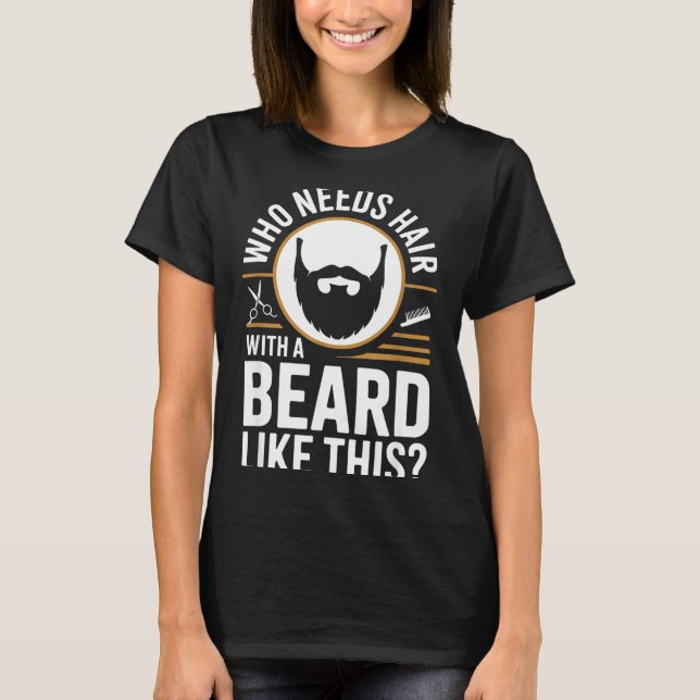 Camiseta Who Needs Hair With A Beard Like This Men With Bea (Frente)