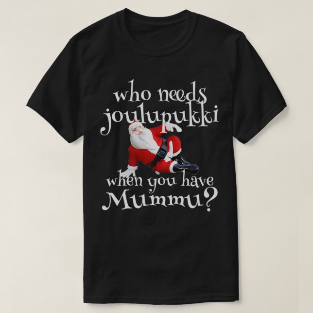Camiseta Who Needs Joulupukki When You Have Mummu Finnish A (Frente do Design)