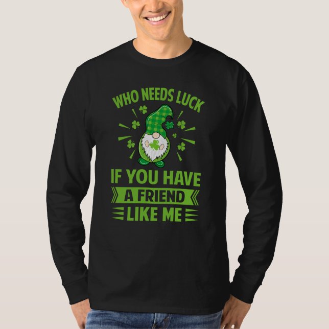 Camiseta Who Needs Luck If You Have A Friend Like Me  Irish (Frente)